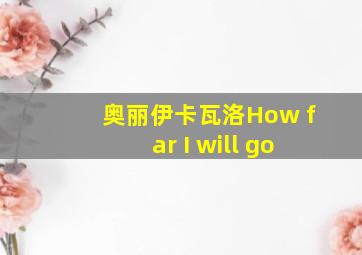 奥丽伊卡瓦洛How far I will go